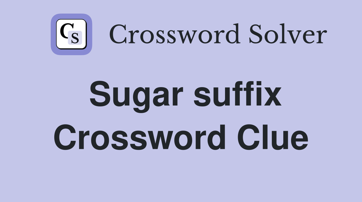 Sugar suffix Crossword Clue Answers Crossword Solver